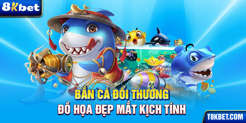 Bắn cá đổi thưởng đồ họa đẹp mắt kịch tính